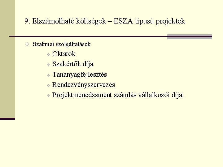 9. Elszámolható költségek – ESZA típusú projektek v Szakmai szolgáltatások Oktatók v Szakértők díja