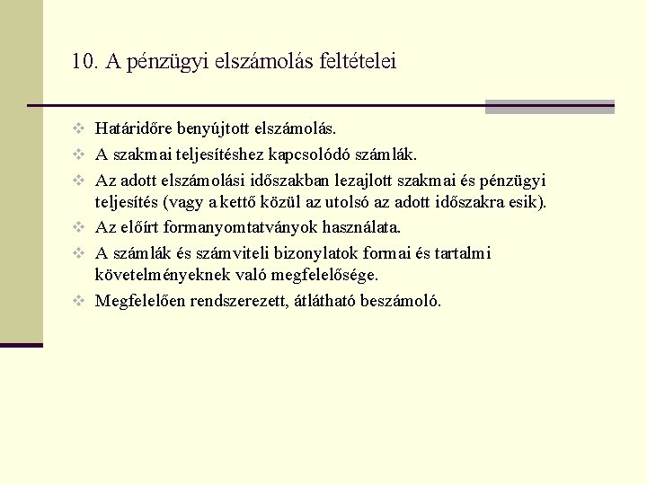 10. A pénzügyi elszámolás feltételei v Határidőre benyújtott elszámolás. v A szakmai teljesítéshez kapcsolódó