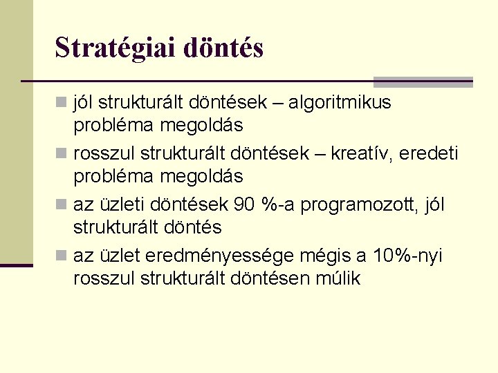 Stratégiai döntés n jól strukturált döntések – algoritmikus probléma megoldás n rosszul strukturált döntések