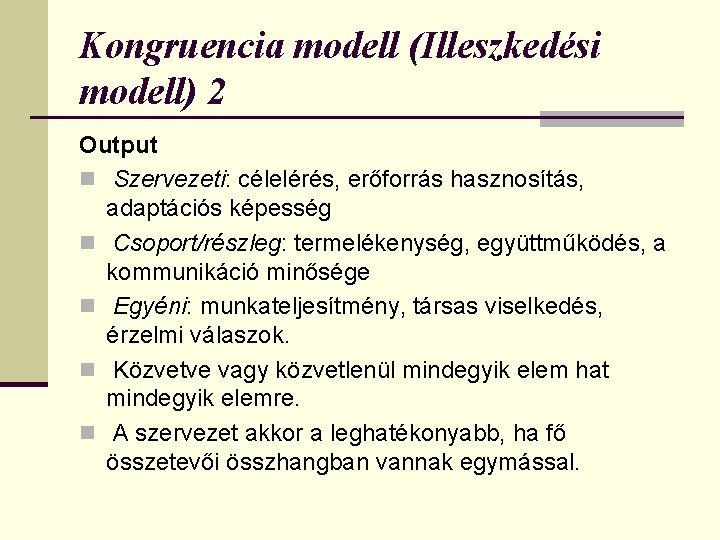 Kongruencia modell (Illeszkedési modell) 2 Output n Szervezeti: célelérés, erőforrás hasznosítás, adaptációs képesség n