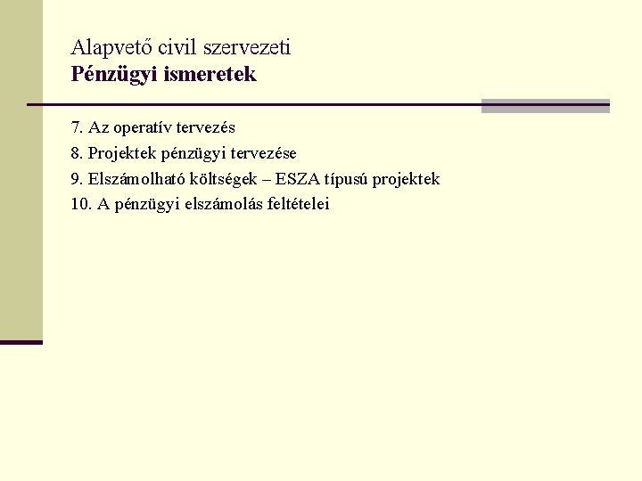 Alapvető civil szervezeti Pénzügyi ismeretek 7. Az operatív tervezés 8. Projektek pénzügyi tervezése 9.