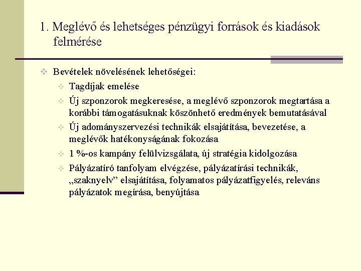 1. Meglévő és lehetséges pénzügyi források és kiadások felmérése v Bevételek növelésének lehetőségei: v