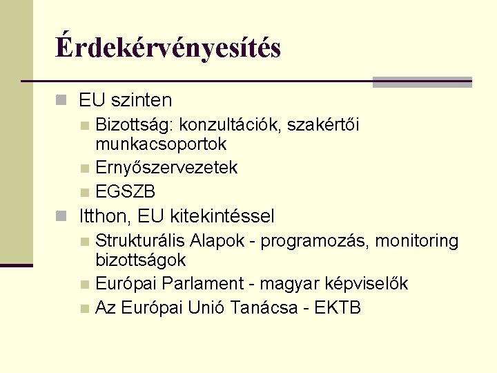 Érdekérvényesítés n EU szinten n Bizottság: konzultációk, szakértői munkacsoportok n Ernyőszervezetek n EGSZB n