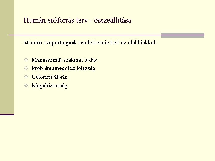 Humán erőforrás terv - összeállítása Minden csoporttagnak rendelkeznie kell az alábbiakkal: v Magasszintű szakmai