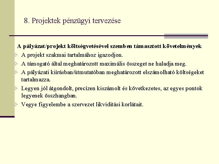 8. Projektek pénzügyi tervezése A pályázat/projekt költségvetésével szemben támasztott követelmények v A projekt szakmai