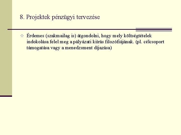 8. Projektek pénzügyi tervezése v Érdemes (szakmailag is) átgondolni, hogy mely költségtételek indokolása felel