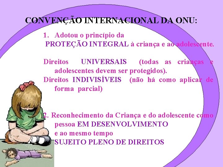 CONVENÇÃO INTERNACIONAL DA ONU: 1. Adotou o princípio da PROTEÇÃO INTEGRAL à criança e