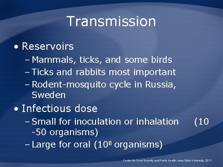 Transmission • Reservoirs – Mammals, ticks, and some birds – Ticks and rabbits most