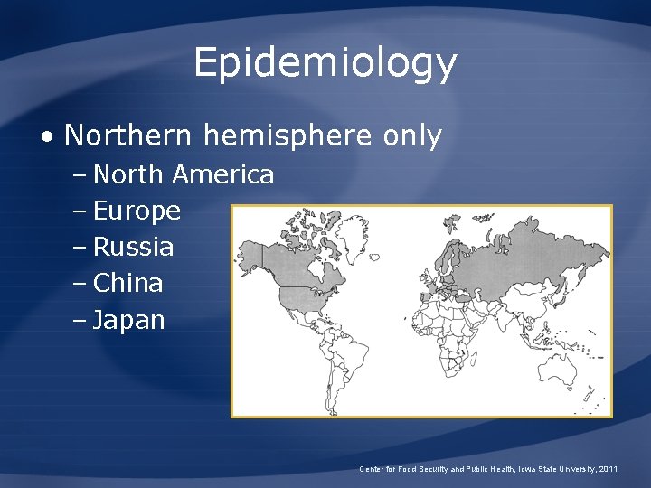 Epidemiology • Northern hemisphere only – North America – Europe – Russia – China