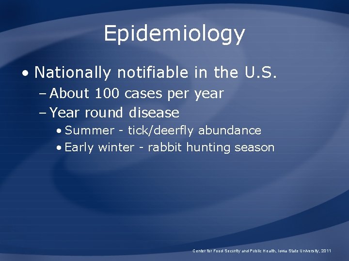 Epidemiology • Nationally notifiable in the U. S. – About 100 cases per year