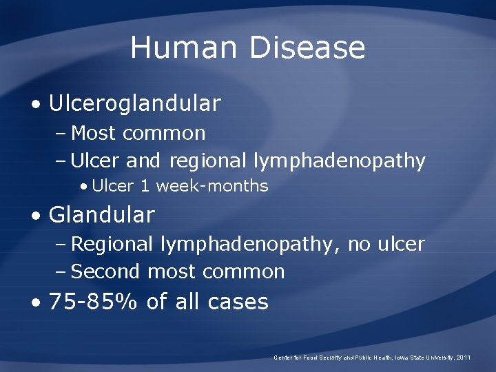 Human Disease • Ulceroglandular – Most common – Ulcer and regional lymphadenopathy • Ulcer