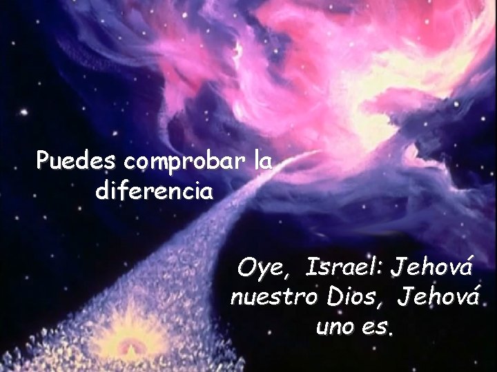 Puedes comprobar la diferencia Oye, Israel: Jehová nuestro Dios, Jehová uno es. 