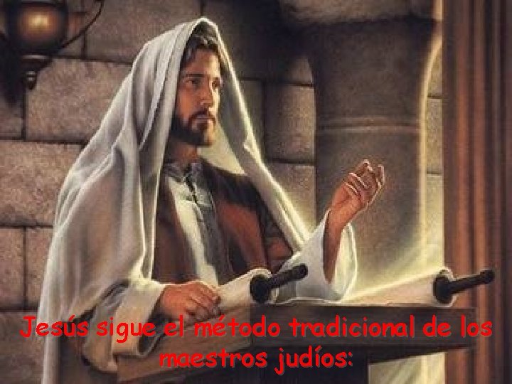 Jesús sigue el método tradicional de los maestros judíos: 