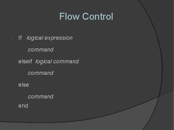 Flow Control If logical expression command elseif logical command else command end 