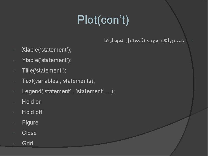Plot(con’t) ﺩﺳﺘﻮﺭﺍﺗی ﺟﻬﺖ ﺗکﻤیﻞ ﻧﻤﻮﺩﺍﺭﻫﺎ Xlable(‘statement’); Ylable(‘statement’); Title(‘statement’); Text(variables , statements); Legend(‘statement’ , ’statement’,