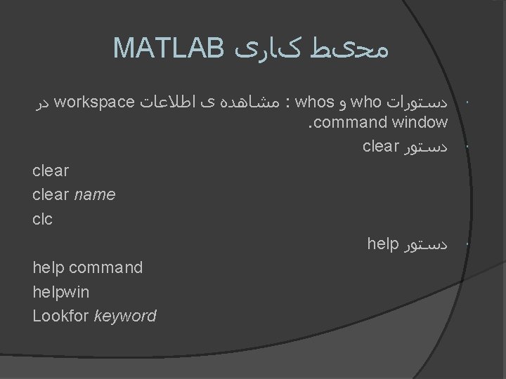 MATLAB ﻣﺤیﻂ کﺎﺭی ﺩﺭ workspace ﻣﺸﺎﻫﺪﻩ ی ﺍﻃﻼﻋﺎﺕ : whos ﻭ who ﺩﺳﺘﻮﺭﺍﺕ .