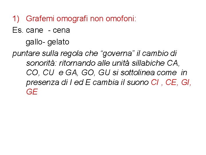 1) Grafemi omografi non omofoni: Es. cane - cena gallo- gelato puntare sulla regola
