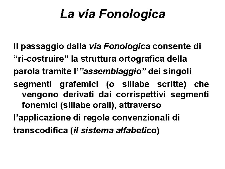La via Fonologica Il passaggio dalla via Fonologica consente di “ri-costruire” la struttura ortografica