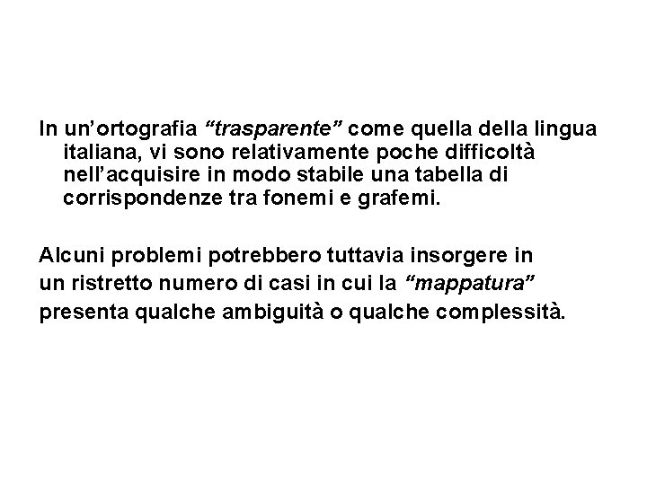 In un’ortografia “trasparente” come quella della lingua italiana, vi sono relativamente poche difficoltà nell’acquisire