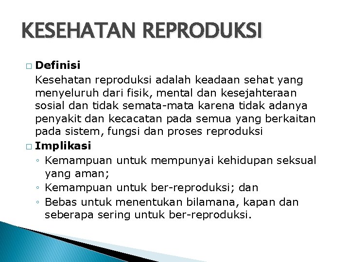 KESEHATAN REPRODUKSI Definisi Kesehatan reproduksi adalah keadaan sehat yang menyeluruh dari fisik, mental dan