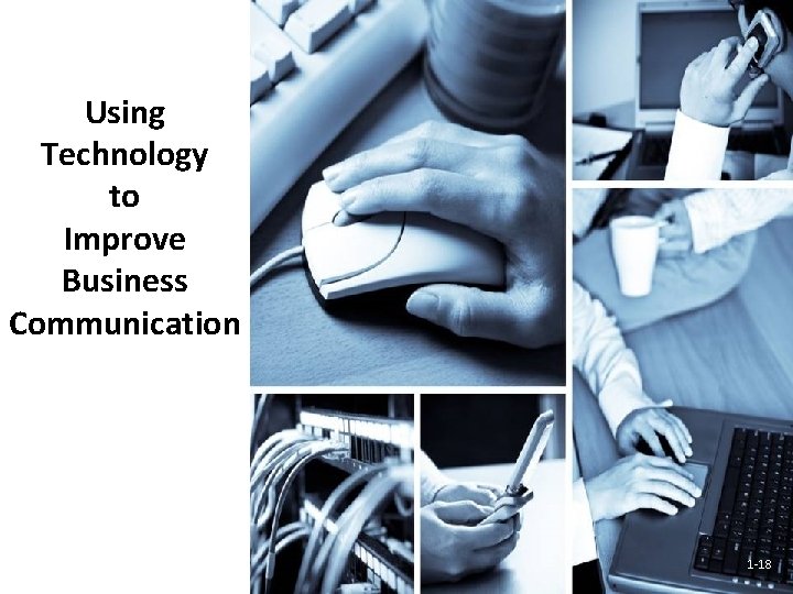 Using Technology to Improve Business Communication 1 -18 Using Technology to Improve Business Communication 1 -18