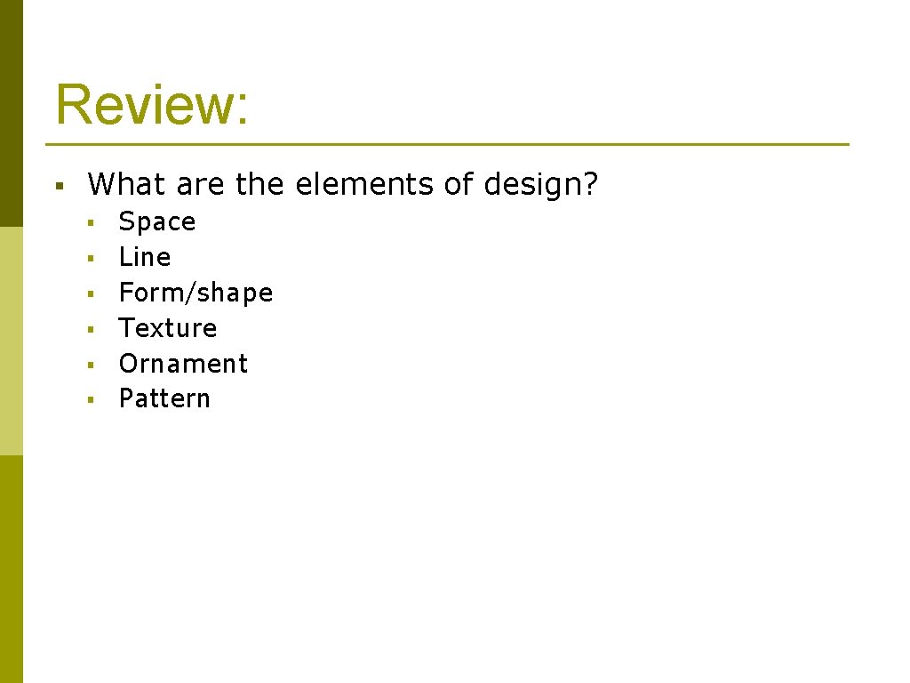 Review: § What are the elements of design? § § § Space Line Form/shape