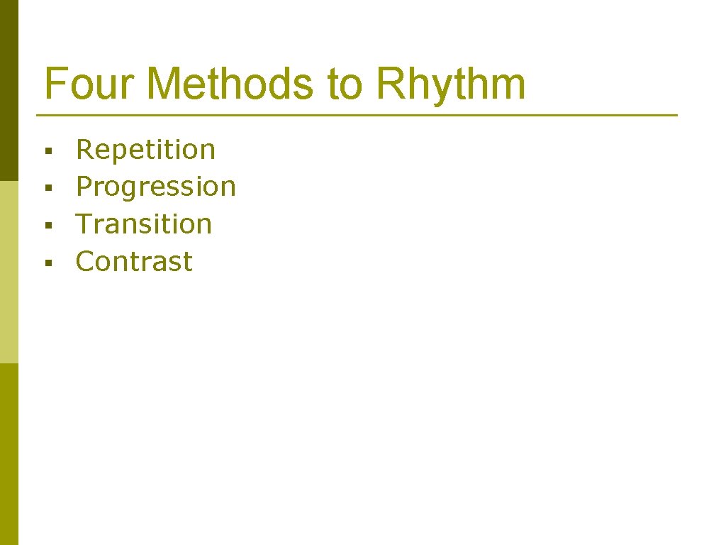 Four Methods to Rhythm § § Repetition Progression Transition Contrast 