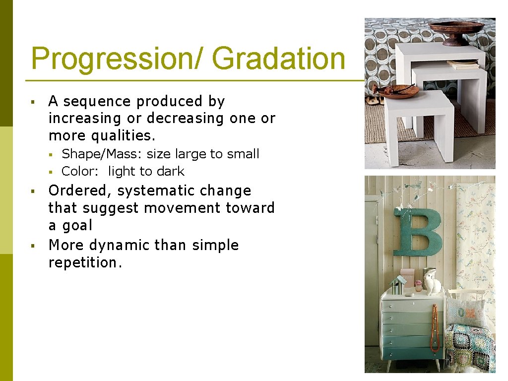 Progression/ Gradation § A sequence produced by increasing or decreasing one or more qualities.