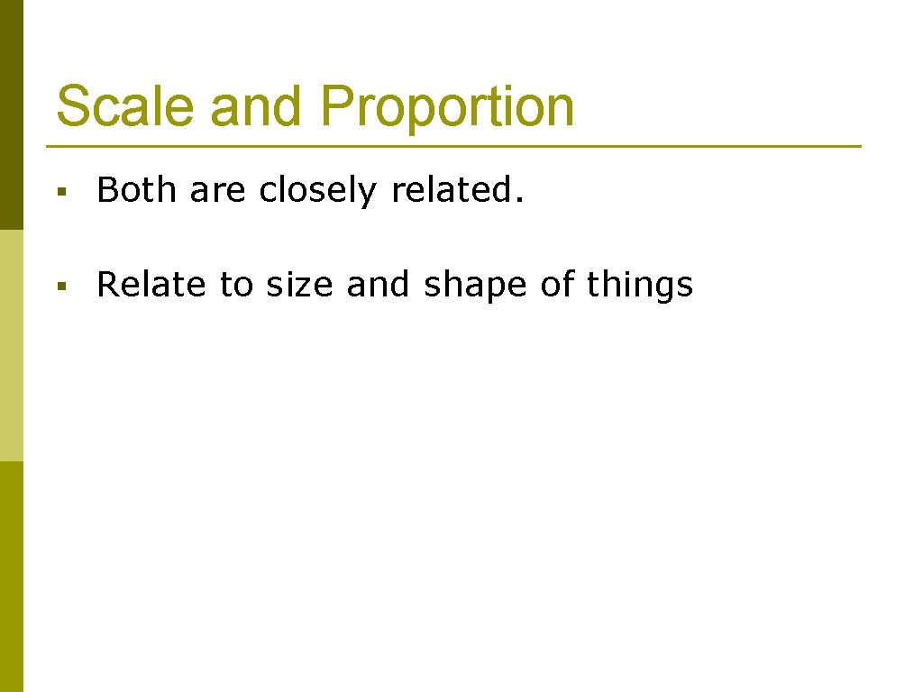 Scale and Proportion § Both are closely related. § Relate to size and shape