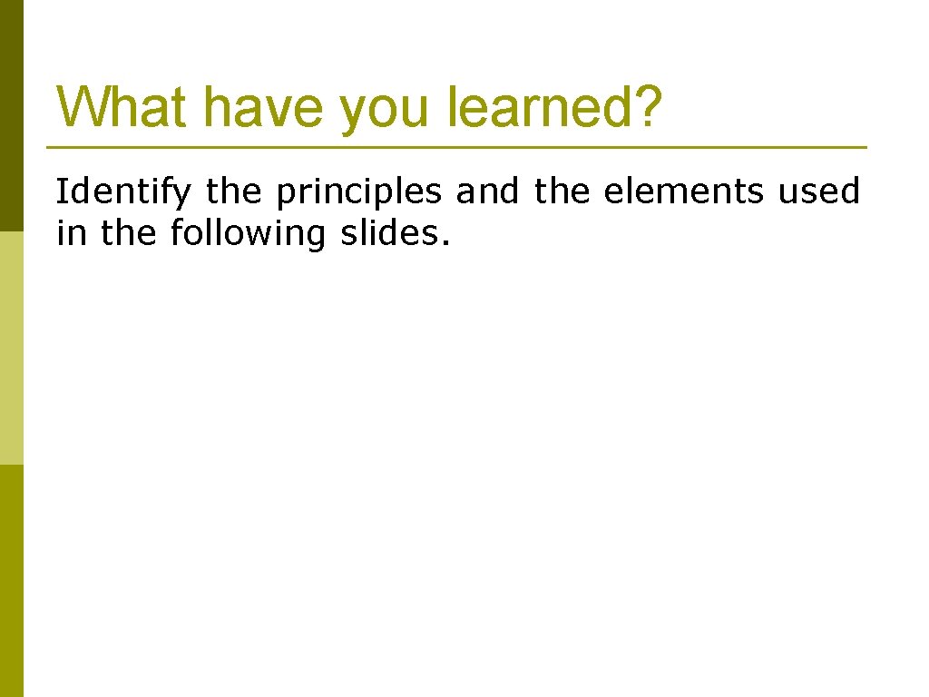 What have you learned? Identify the principles and the elements used in the following