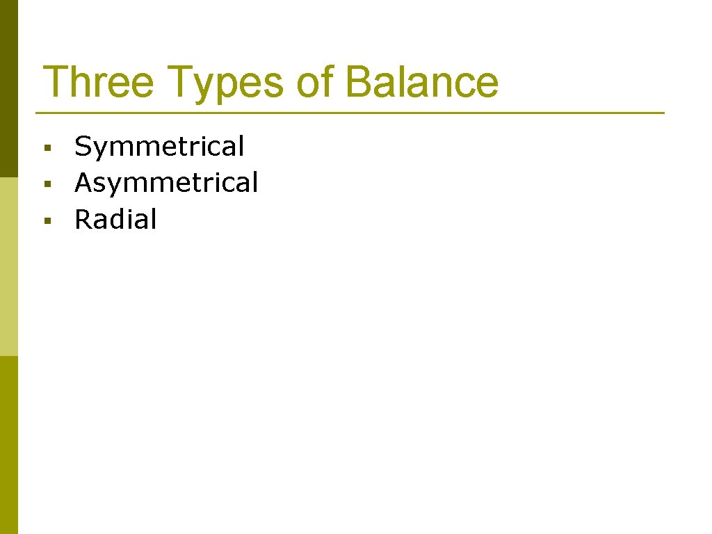 Three Types of Balance § § § Symmetrical Asymmetrical Radial 