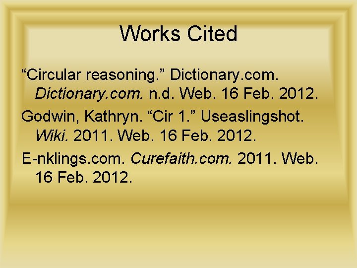 Works Cited “Circular reasoning. ” Dictionary. com. n. d. Web. 16 Feb. 2012. Godwin,