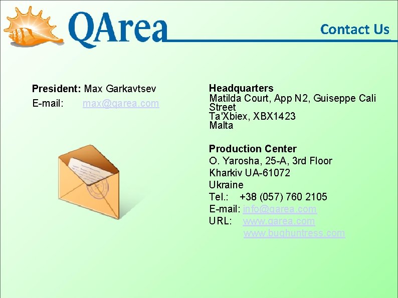 Contact Us President: Max Garkavtsev E-mail: max@qarea. com Headquarters Matilda Court, App N 2,