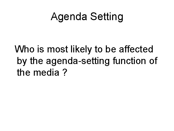 Agenda Setting Who is most likely to be affected by the agenda-setting function of