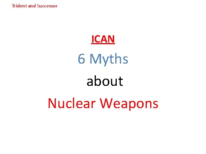 Trident and Successor ICAN 6 Myths about Nuclear Weapons 