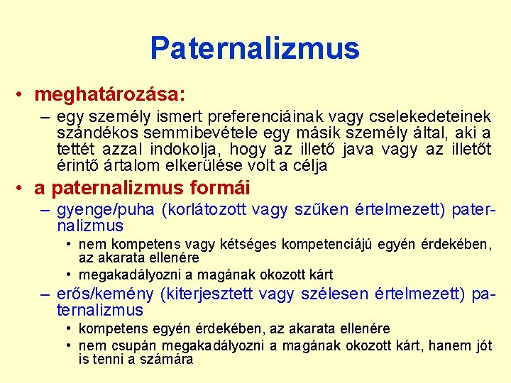 Paternalizmus • meghatározása: – egy személy ismert preferenciáinak vagy cselekedeteinek szándékos semmibevétele egy másik