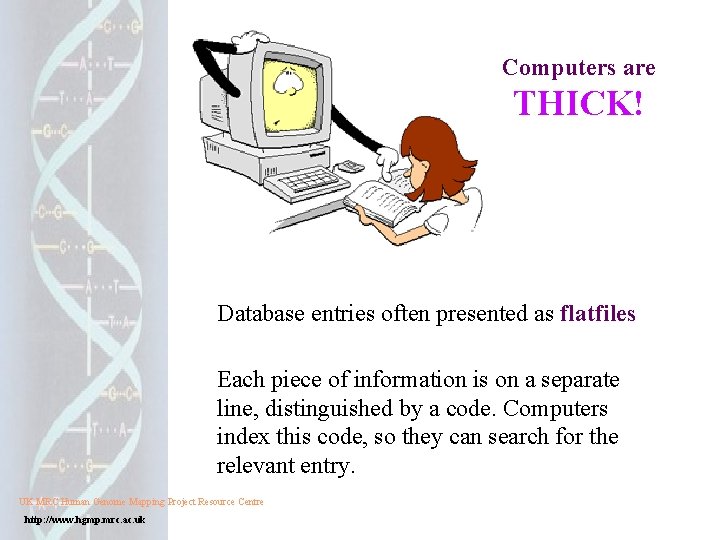 Computers are THICK! Database entries often presented as flatfiles Each piece of information is Computers are THICK! Database entries often presented as flatfiles Each piece of information is