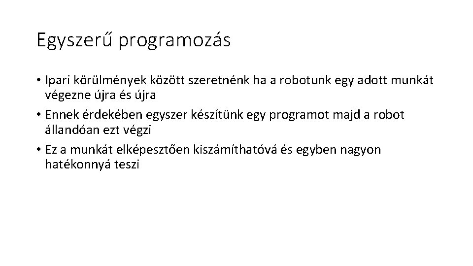 Egyszerű programozás • Ipari körülmények között szeretnénk ha a robotunk egy adott munkát végezne