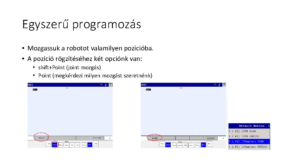 Egyszerű programozás • Mozgassuk a robotot valamilyen pozícióba. • A pozíció rögzítéséhez két opciónk