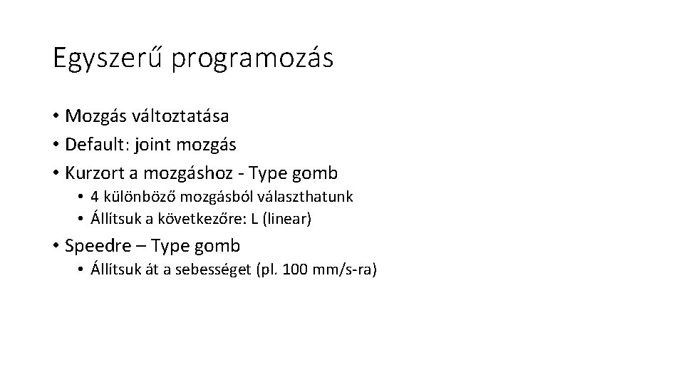 Egyszerű programozás • Mozgás változtatása • Default: joint mozgás • Kurzort a mozgáshoz -