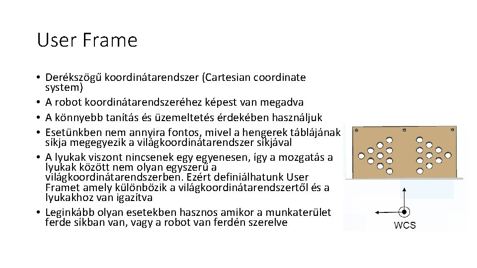 User Frame • Derékszögű koordinátarendszer (Cartesian coordinate system) • A robot koordinátarendszeréhez képest van