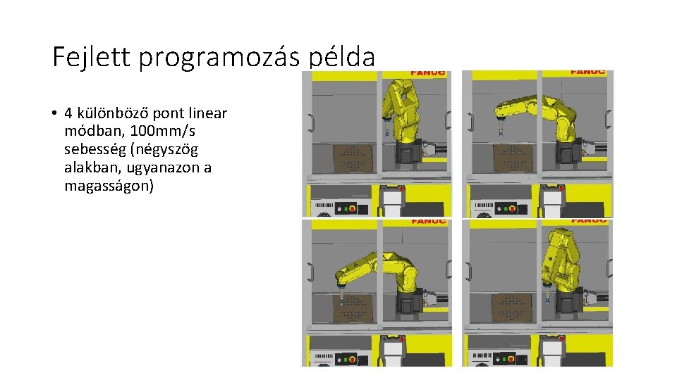 Fejlett programozás példa • 4 különböző pont linear módban, 100 mm/s sebesség (négyszög alakban,