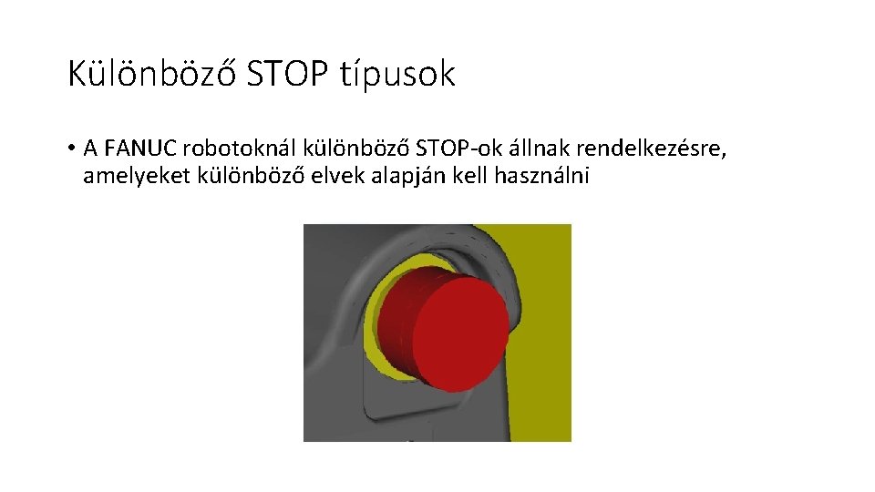 Különböző STOP típusok • A FANUC robotoknál különböző STOP-ok állnak rendelkezésre, amelyeket különböző elvek