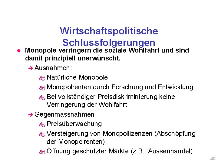 l Wirtschaftspolitische Schlussfolgerungen Monopole verringern die soziale Wohlfahrt und sind damit prinzipiell unerwünscht. è