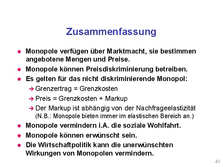 Zusammenfassung l l l Monopole verfügen über Marktmacht, sie bestimmen angebotene Mengen und Preise.