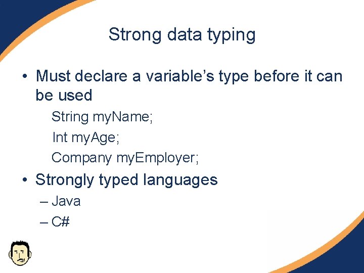 Strong data typing • Must declare a variable’s type before it can be used