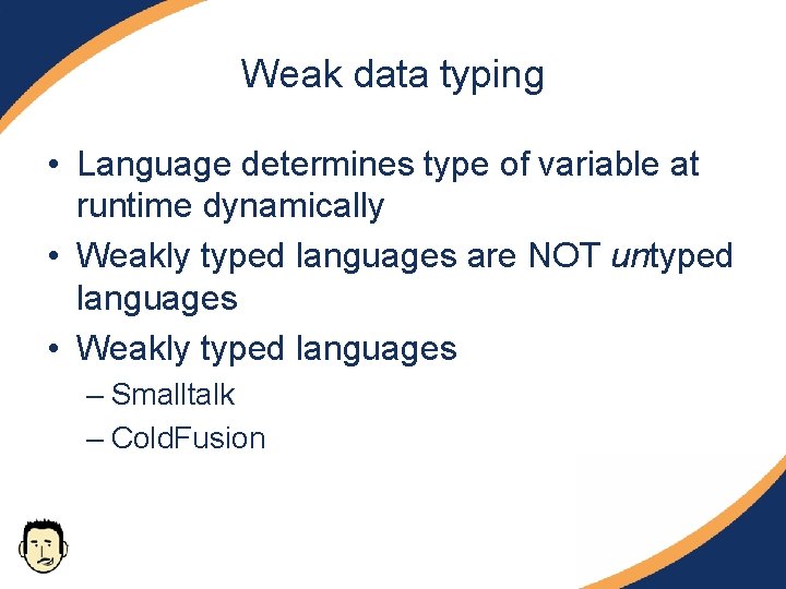 Weak data typing • Language determines type of variable at runtime dynamically • Weakly