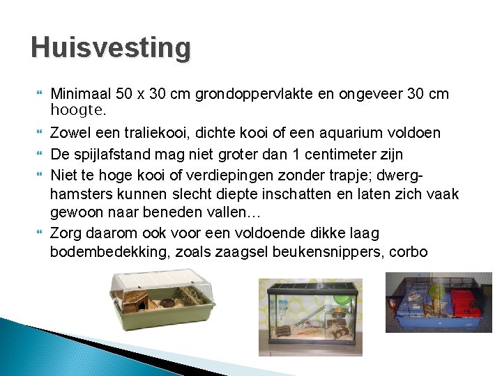 Huisvesting Minimaal 50 x 30 cm grondoppervlakte en ongeveer 30 cm hoogte. Zowel een