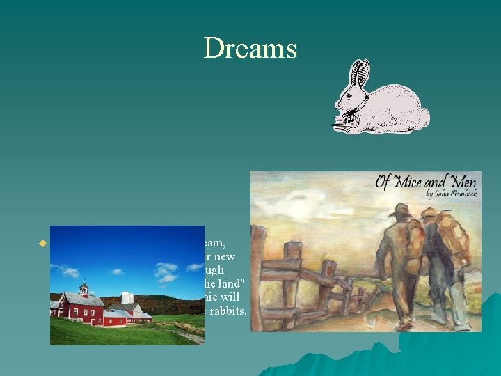 Dreams u George and Lennie have a dream, even before they arrive at their