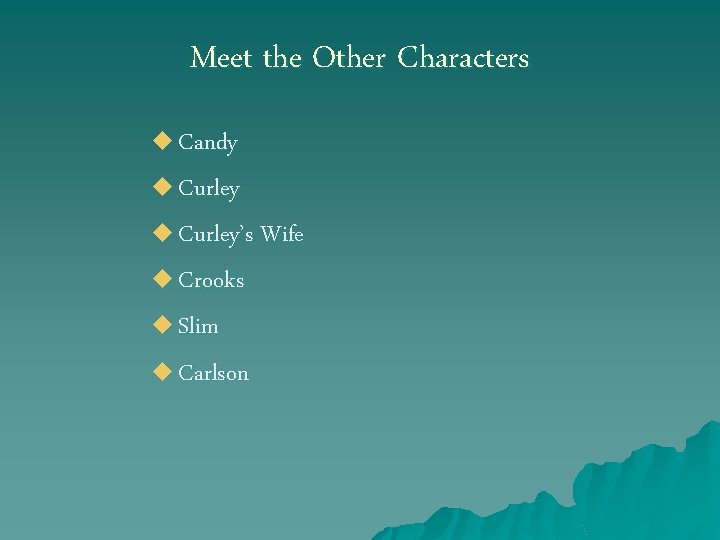 Meet the Other Characters u Candy u Curley’s Wife u Crooks u Slim u